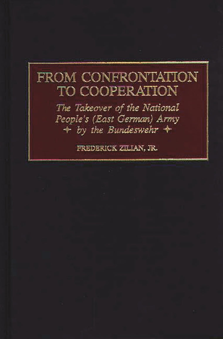 From Confrontation to Cooperation: The Takeover of the National People's (East German) Army by the Bundeswehr (Praeger Studies in Diplomacy and Strategic Thought)