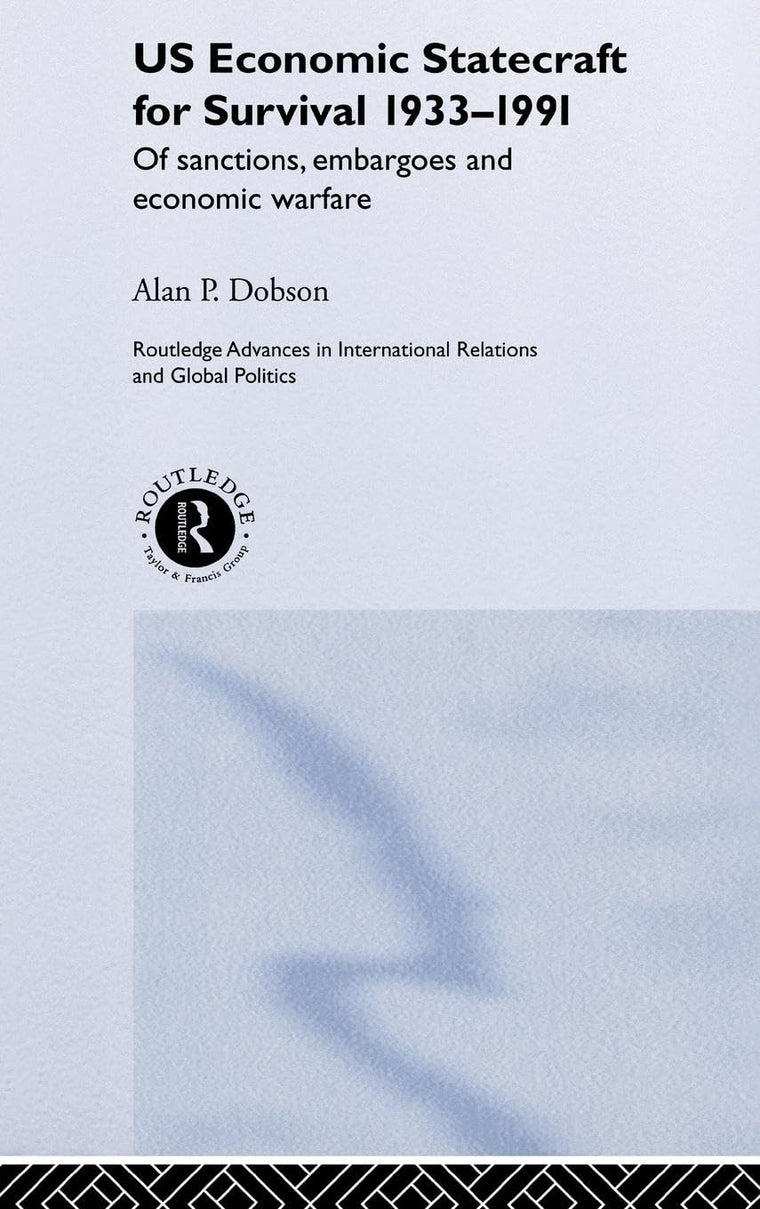 US Economic Statecraft for Survival, 1933-1991: Of Sanctions, Embargoes and Economic Warfare (Routledge Advances in International Relations and Politics, 18)