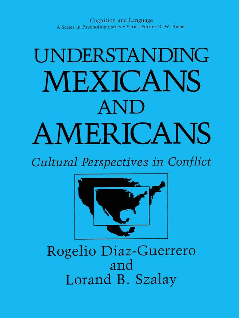 Understanding Mexicans and Americans: Cultural Perspectives in Conflict (Cognition and Language: A Series in Psycholinguistics)