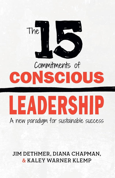 The 15 Commitments of Conscious Leadership: A New Paradigm f