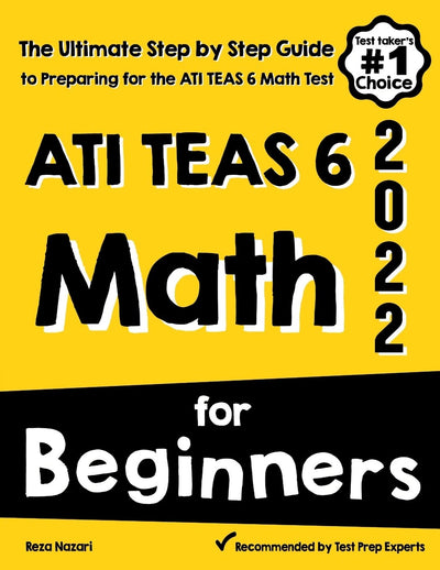 ATI TEAS 6 Math for Beginners: The Ultimate Step by Step Guide to Preparing for the ATI TEAS 6 Math Test