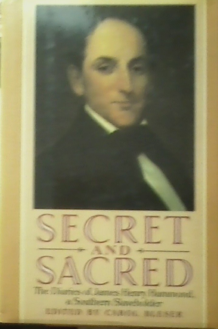 Secret and Sacred: The Diaries of James Henry Hammond, A Sou