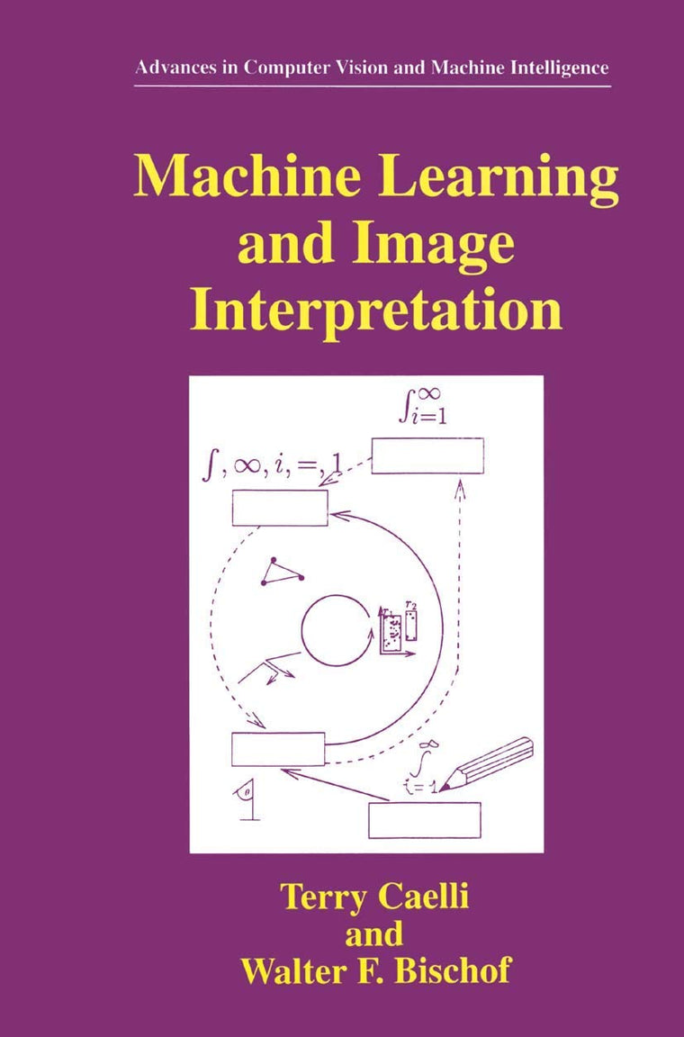 Machine Learning and Image Interpretation (Advances in Computer Vision and Machine Intelligence)