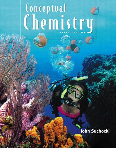 Conceptual Chemistry: Understanding Our World Of Atoms and Molecules