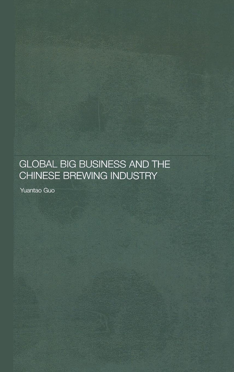 Global Big Business and the Chinese Brewing Industry (Routledge Studies on the Chinese Economy)