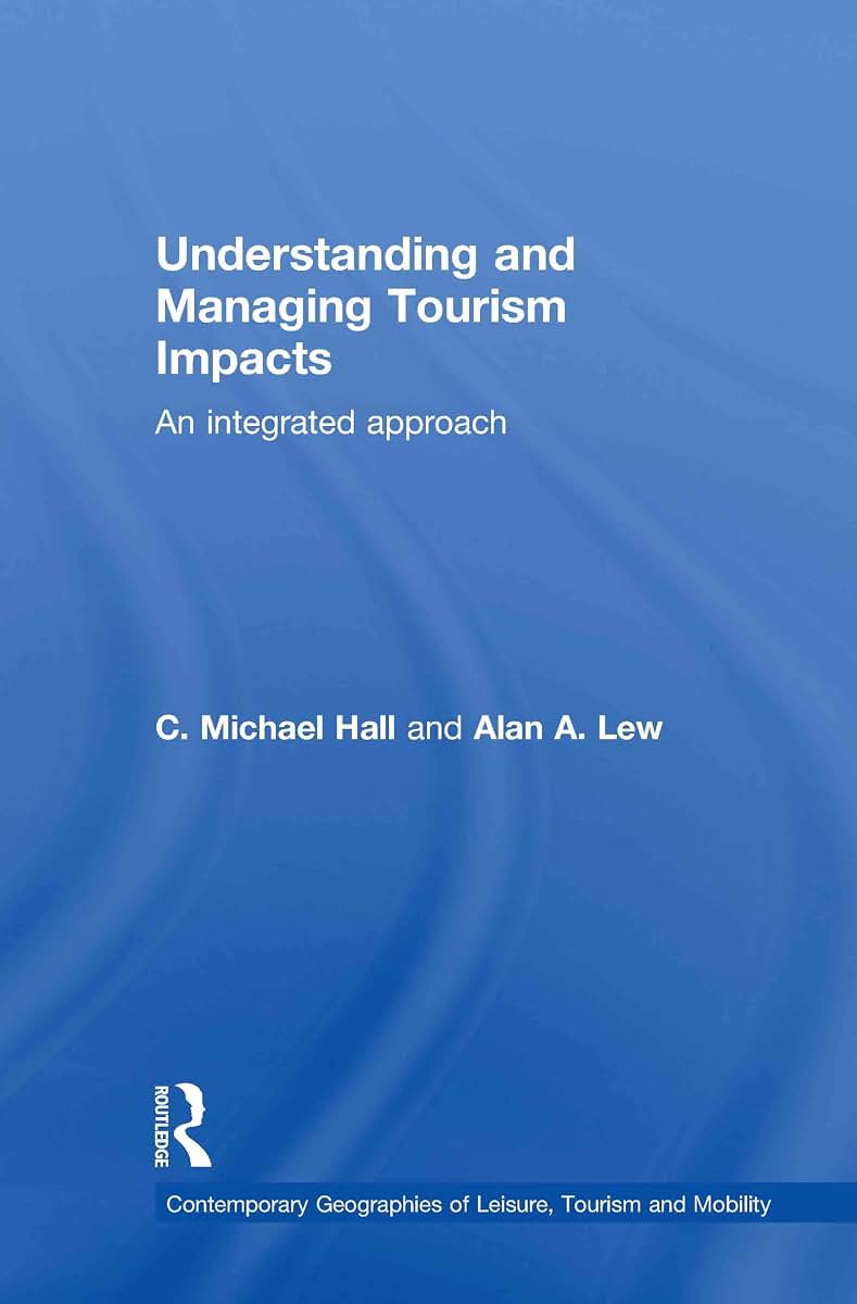 Understanding and Managing Tourism Impacts: An Integrated Approach (Contemporary Geographies of Leisure, Tourism and Mobility)