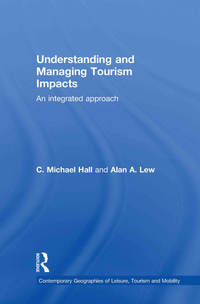 Understanding and Managing Tourism Impacts: An Integrated Approach (Contemporary Geographies of Leisure, Tourism and Mobility)