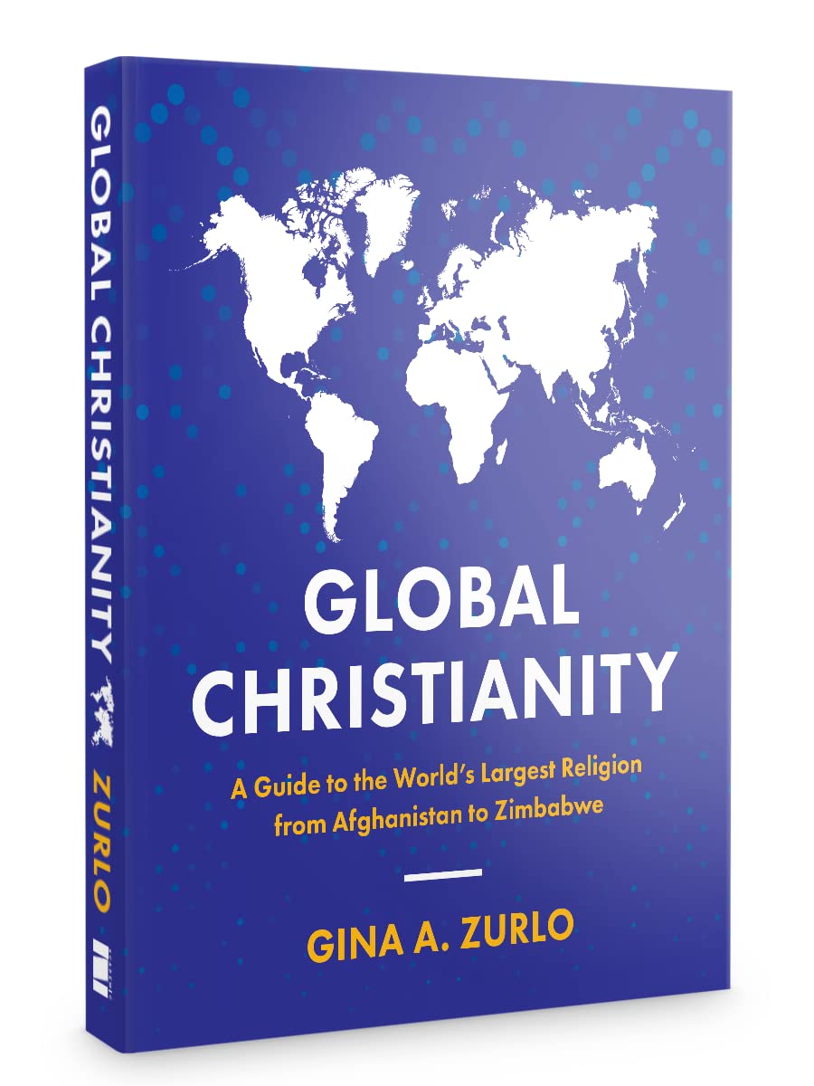 Global Christianity: A Guide to the Worlds Largest Religion from Afghanistan to Zimbabwe