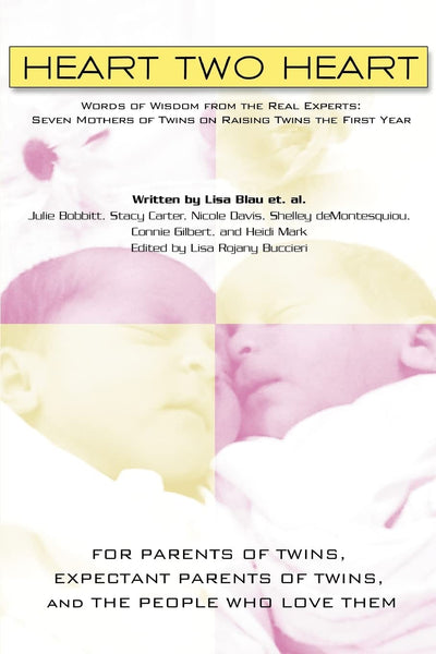 HEART TWO HEART: WORDS OF WISDOM FROM THE REAL EXPERTS: SEVEN MOTHERS OF TWINS ON RAISING TWINS THE FIRST YEAR