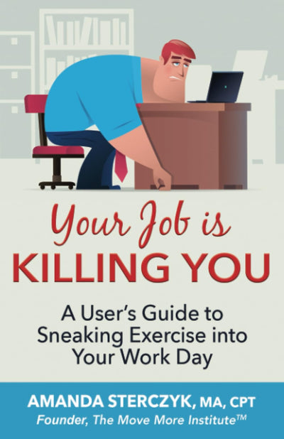 Your Job Is Killing You: A User's Guide to Sneaking Exercise into Your Work Day (Workplace Wellness Through Physical Activity)