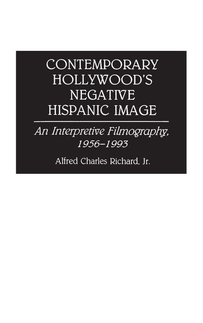Contemporary Hollywood's Negative Hispanic Image: An Interpretive Filmography, 1956-1993 (Bibliographies and Indexes in the Performing Arts)