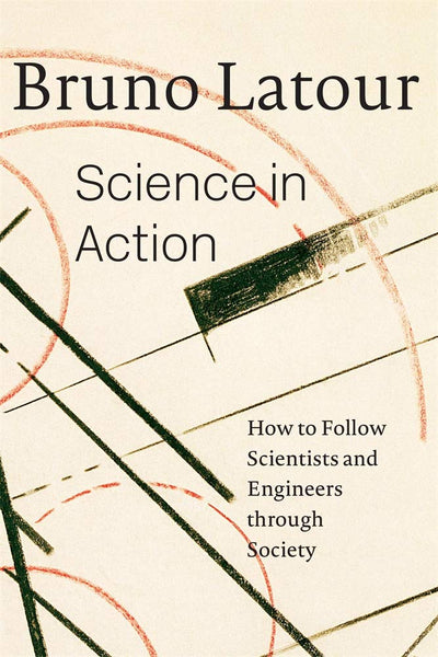 Science in Action: How to Follow Scientists and Engineers Through Society