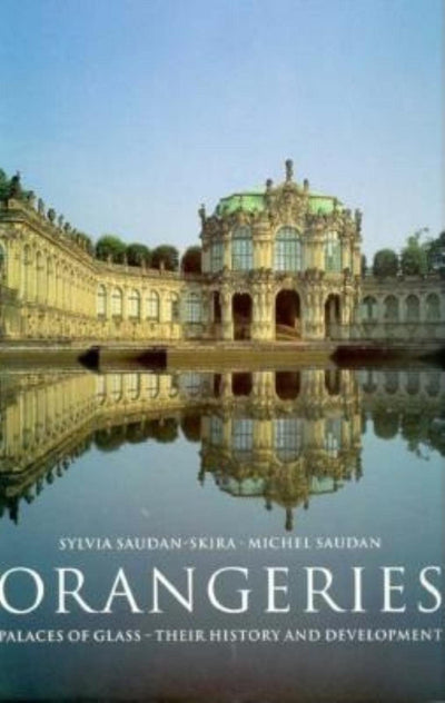 Orangeries: Palaces of Glass : Their History and Development