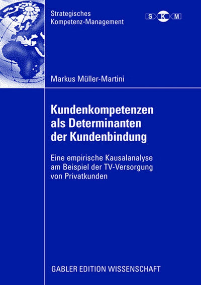 Kundenkompetenzen als Determinanten der Kundenbindung: Eine empirische Kausalanalyse am Beispiel der TV-Versorgung von Privatkunden (Strategisches Kompetenz-Management) (German Edition)