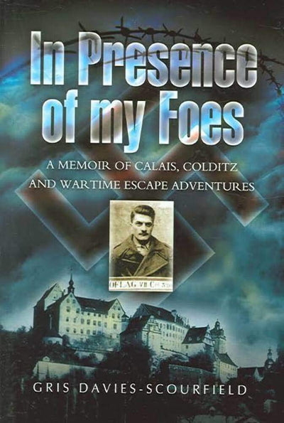 In Presence of My Foes: From Calais to Colditz via the Polish Underground - The Travels and Travails of a POW
