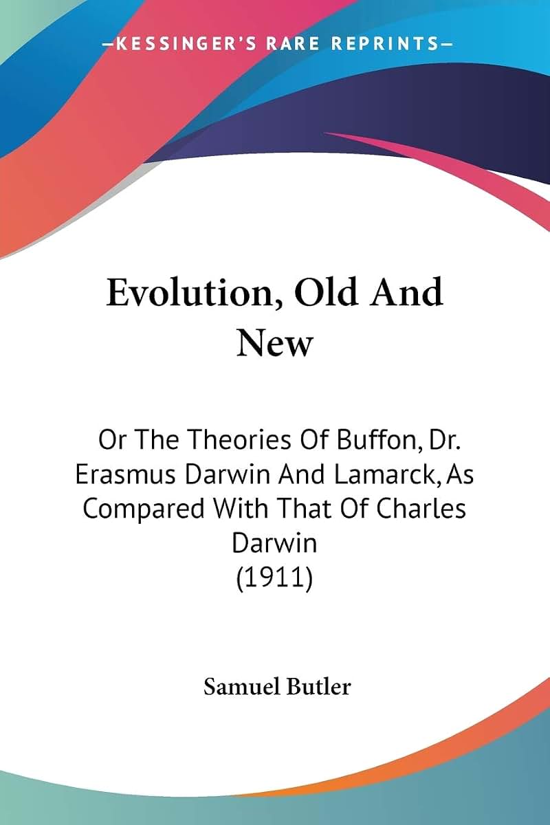 Evolution, Old And New: Or The Theories Of Buffon, Dr. Erasmus Darwin And Lamarck, As Compared With That Of Charles Darwin (1911)