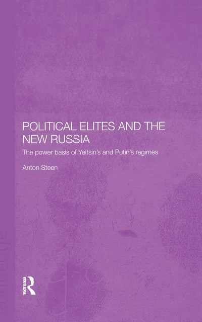 Political Elites and the New Russia: The Power Basis of Yeltsin's and Putin's Regimes (BASEES/Routledge Series on Russian and East European Studies)
