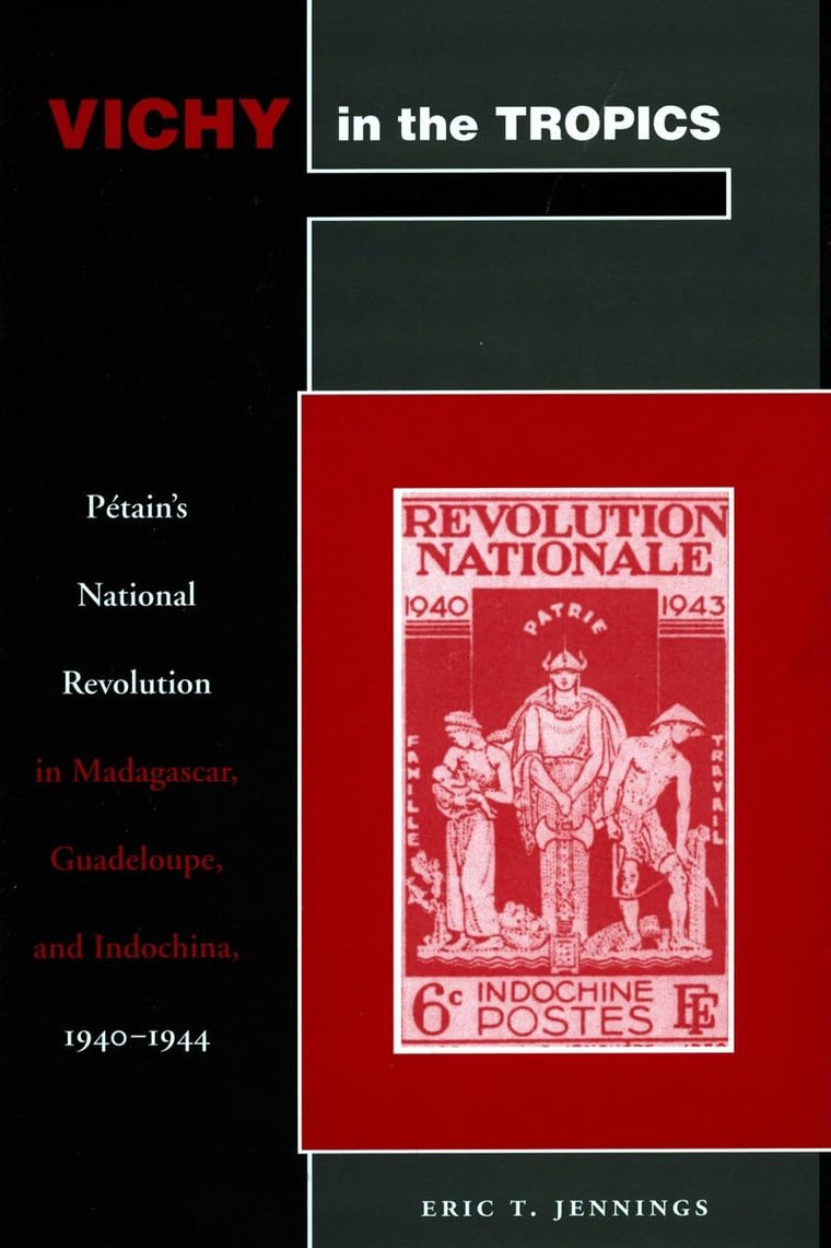 Vichy in the Tropics: Pétains National Revolution in Madagascar, Guadeloupe, and Indochina, 1940-44