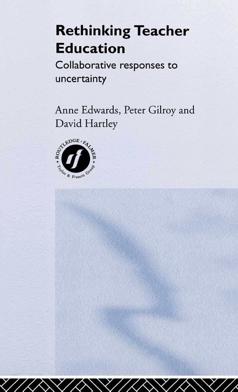 Rethinking Teacher Education: Collaborative Responses to Uncertainty