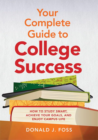 Your Complete Guide to College Success: How to Study Smart, Achieve Your Goals, and Enjoy Campus Life