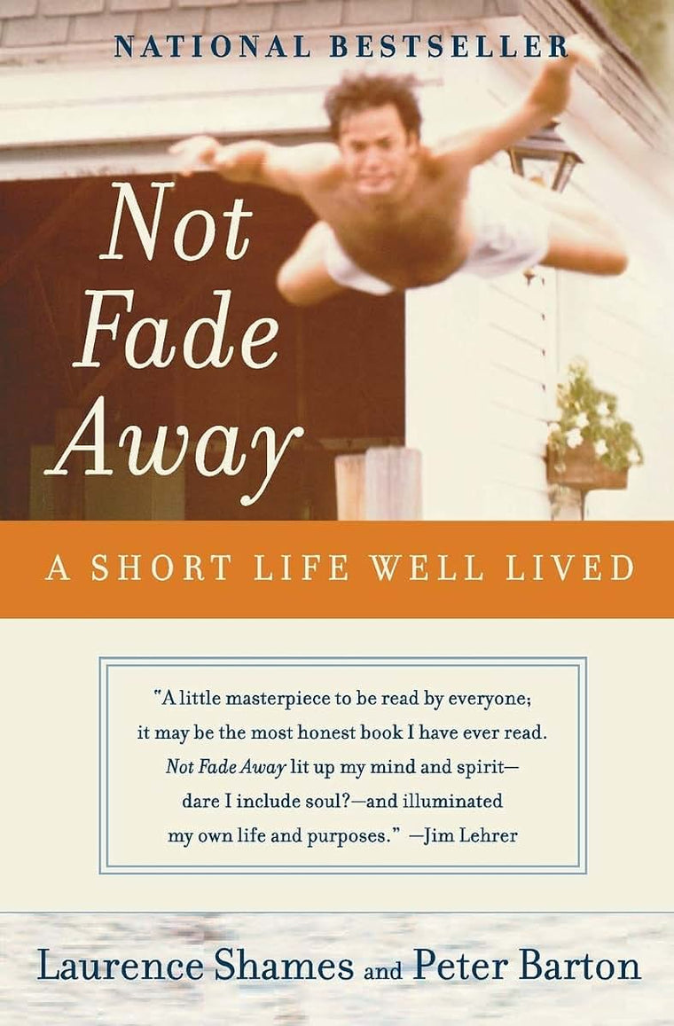 Not Fade Away: A Short Life Well Lived - An Unflinching Story of Cancer, Courage, and Faith
