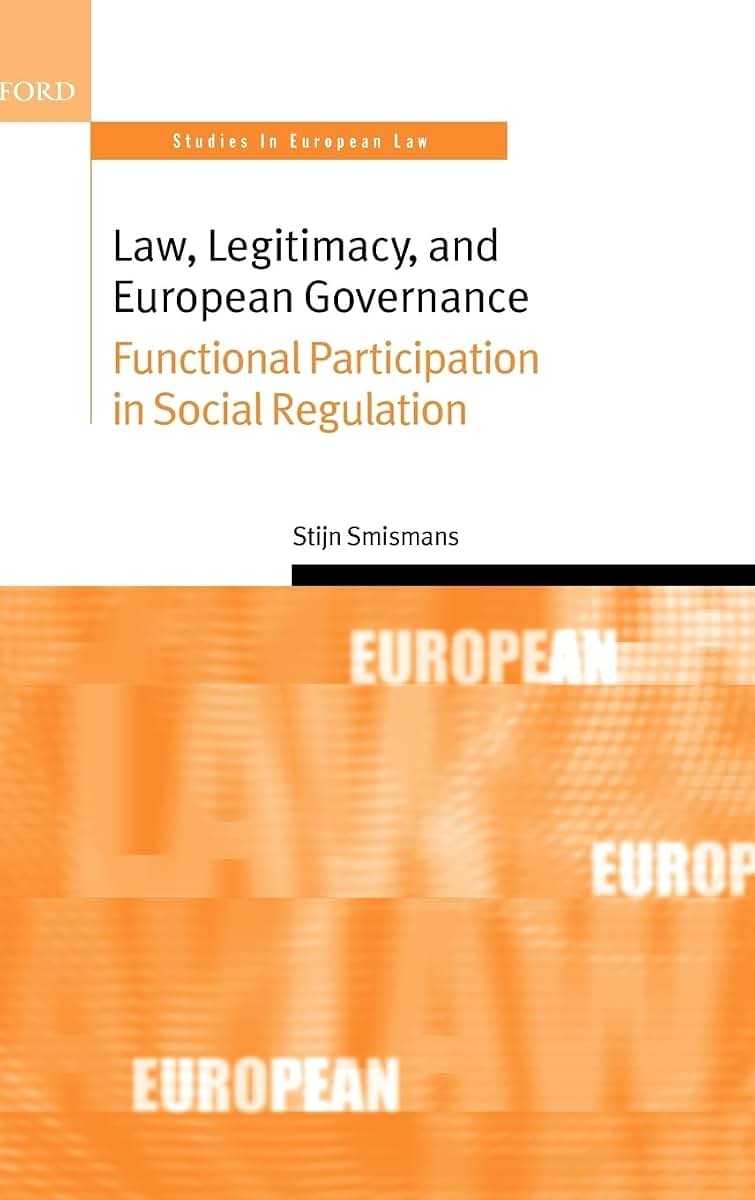 Law, Legitimacy, and European Governance: Functional Participation in Social Regulation (Oxford Studies in European Law)