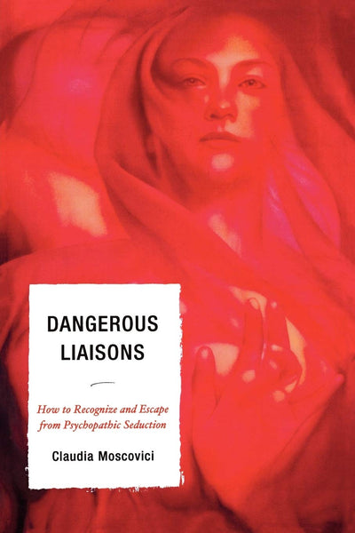 Dangerous Liaisons: How to Recognize and Escape from Psychopathic Seduction