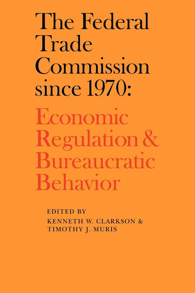 The Federal Trade Commission since 1970: Economic Regulation and Bureaucratic Behavior