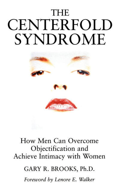 The Centerfold Syndrome: How Men Can Overcome Objectification and Achieve Intimacy with Women (JOSSEY BASS SOCIAL AND BEHAVIORAL SCIENCE SERIES)