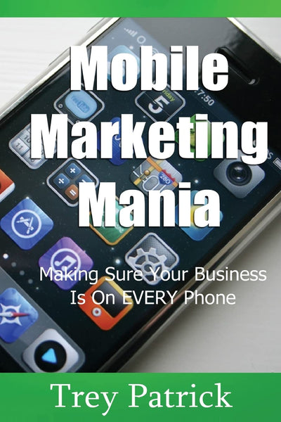 Mobile Marketing Mania: Making Sure Your Business Is On Every Phone
