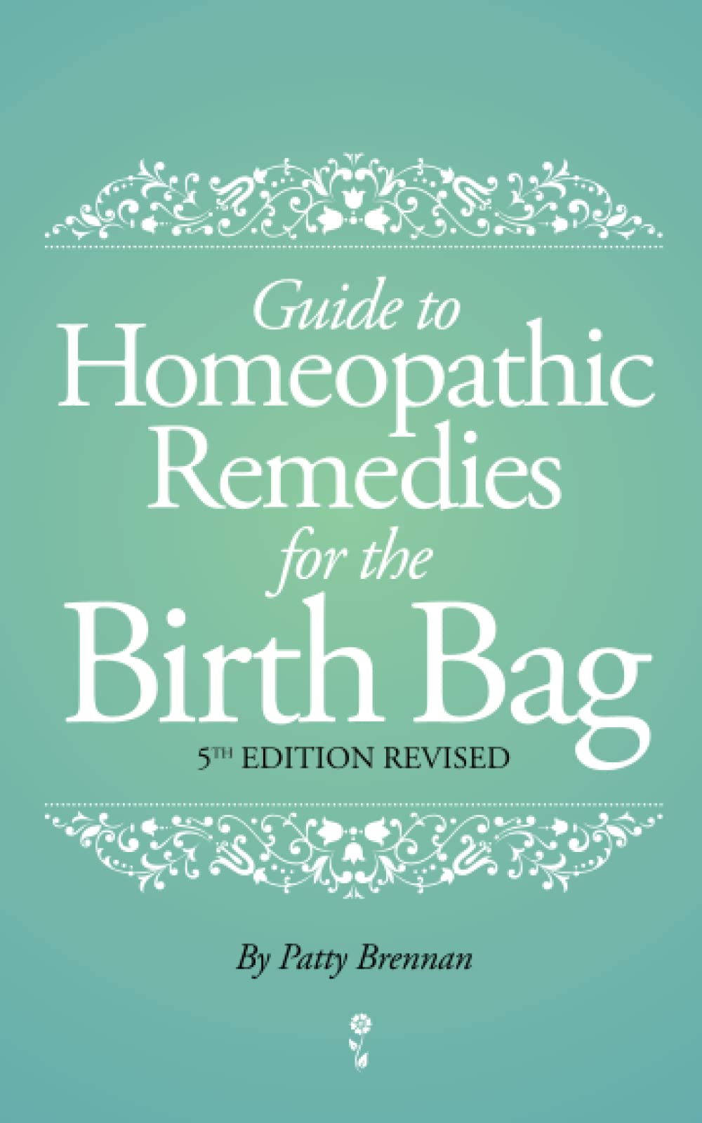 Guide to Homeopathic Remedies for the Birth Bag: 5th Edition