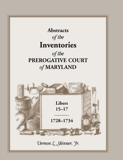 Abstracts of The Inventories of the Prerogative Court Of Maryland, Libers 15-17, 1728-1734