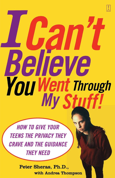 I Can't Believe You Went Through My Stuff!: How to Give Your Teens the Privacy They Crave and the Guidance They Need