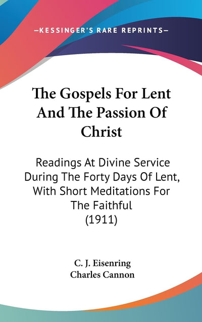 The Gospels For Lent And The Passion Of Christ: Readings At Divine Service During The Forty Days Of Lent, With Short Meditations For The Faithful (1911)