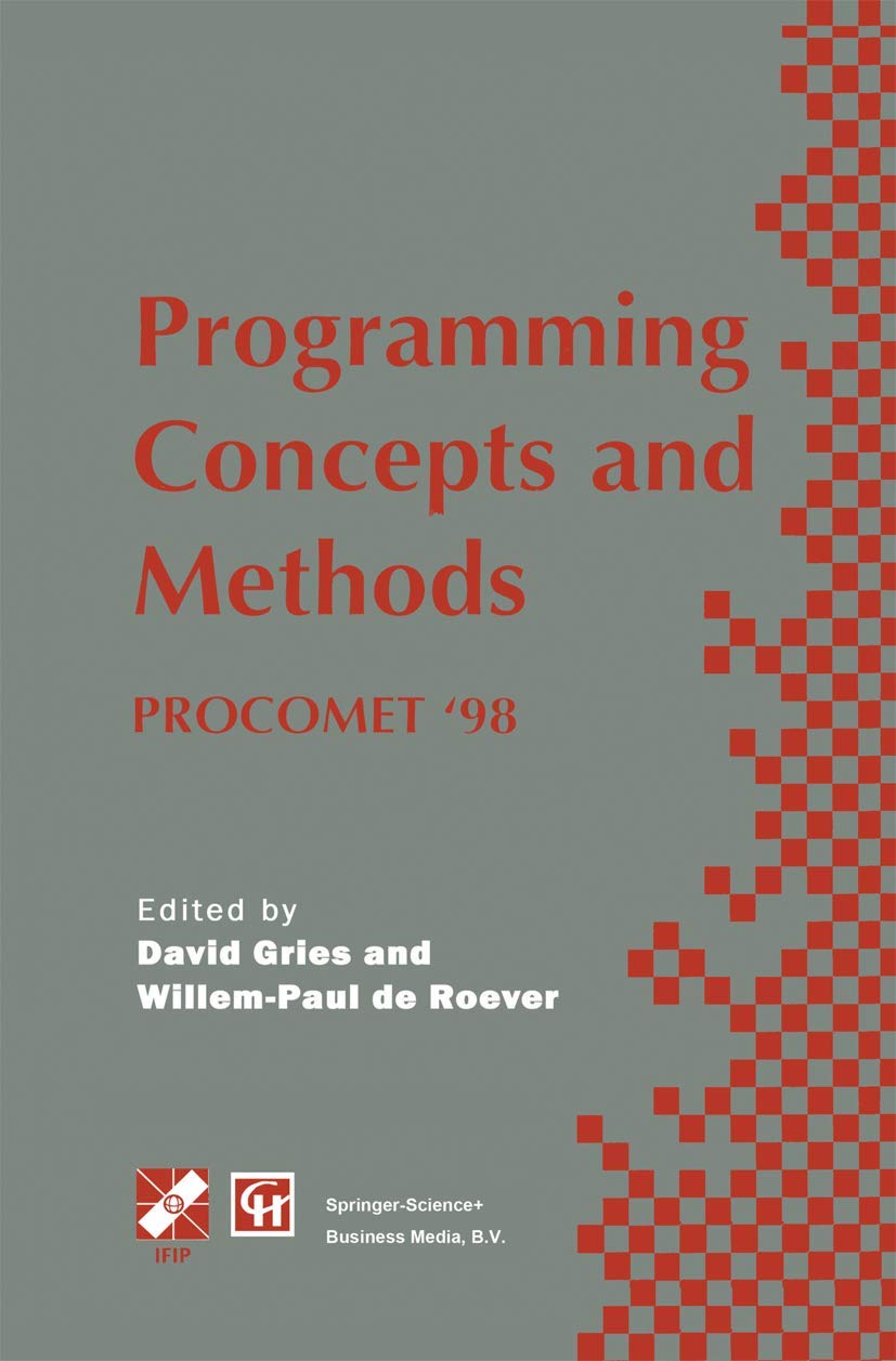 Programming Concepts and Methods PROCOMET 98: IFIP TC2 / WG2.2, 2.3 International Conference on Programming Concepts and Methods (PROCOMET 98) 8-12 ... in Information and Communication Technology)