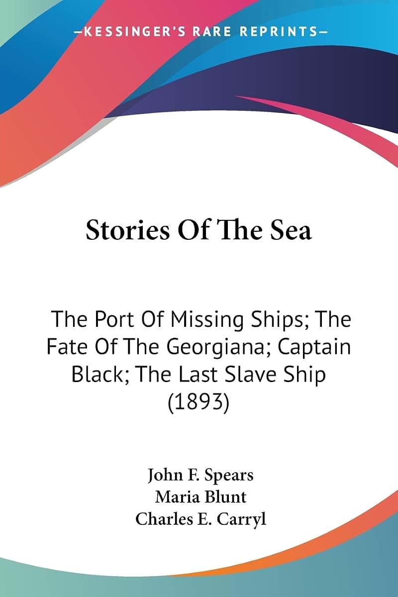 Stories Of The Sea: The Port Of Missing Ships; The Fate Of The Georgiana; Captain Black; The Last Slave Ship (1893)