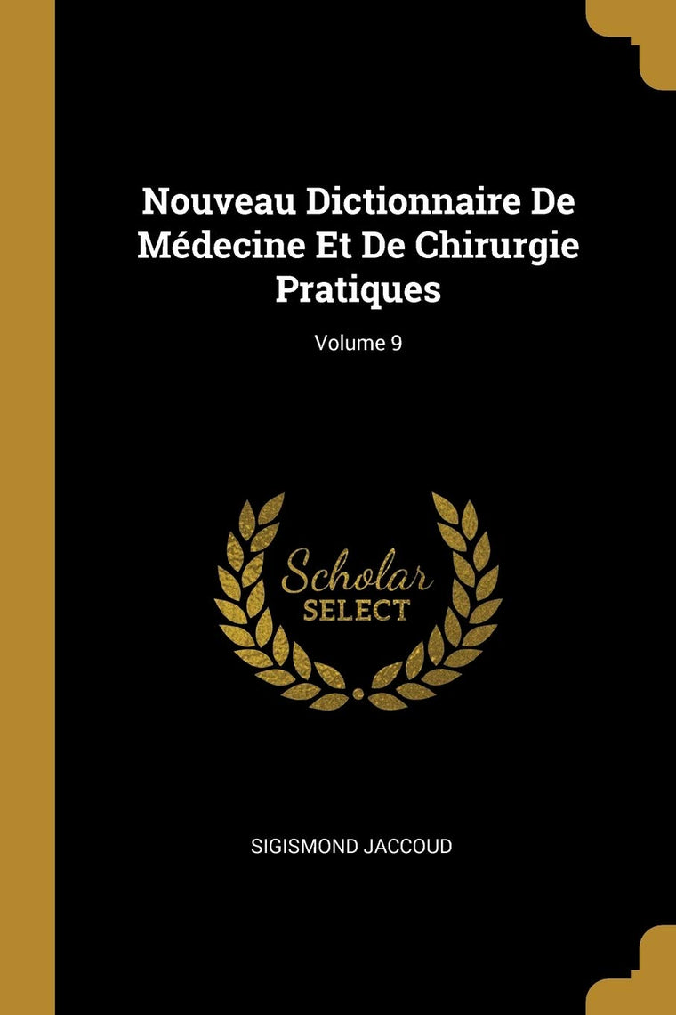 Nouveau Dictionnaire De Médecine Et De Chirurgie Pratiques; Volume 9 (French Edition)