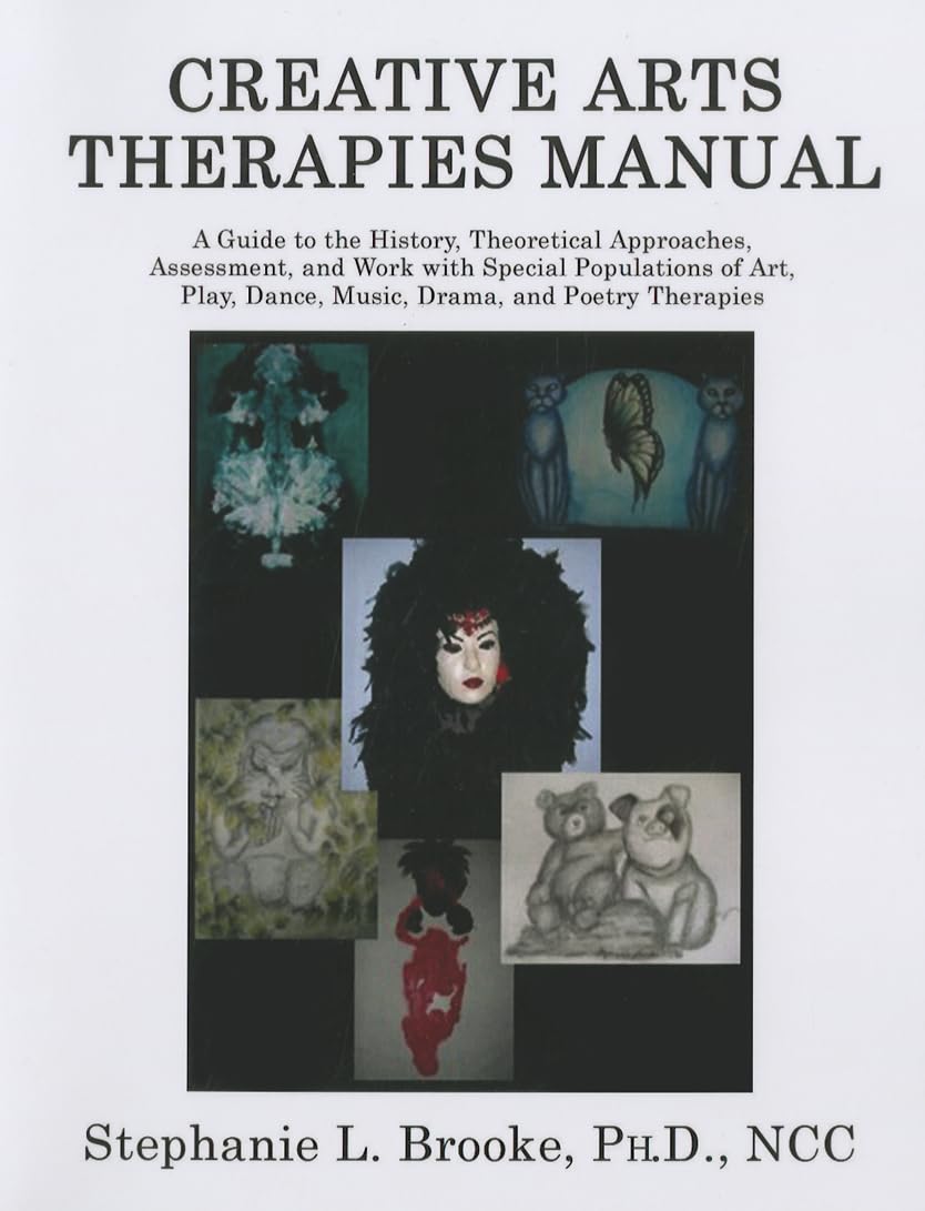 Creative Arts Therapies Manual: A Guide to the History, Theoretical Approaches, Assessment, And Work With Special Populations of Art, Play, Dance, Music, Drama, And Poetry Therapies