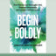 Begin Boldly: How Women Can Reimagine Risk, Embrace Uncertainty, and Launch a Brilliant Career