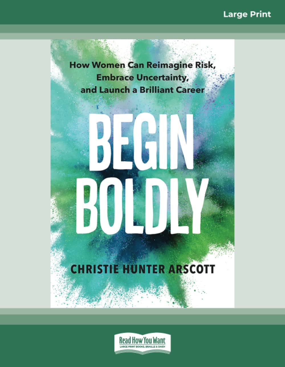 Begin Boldly: How Women Can Reimagine Risk, Embrace Uncertainty, and Launch a Brilliant Career