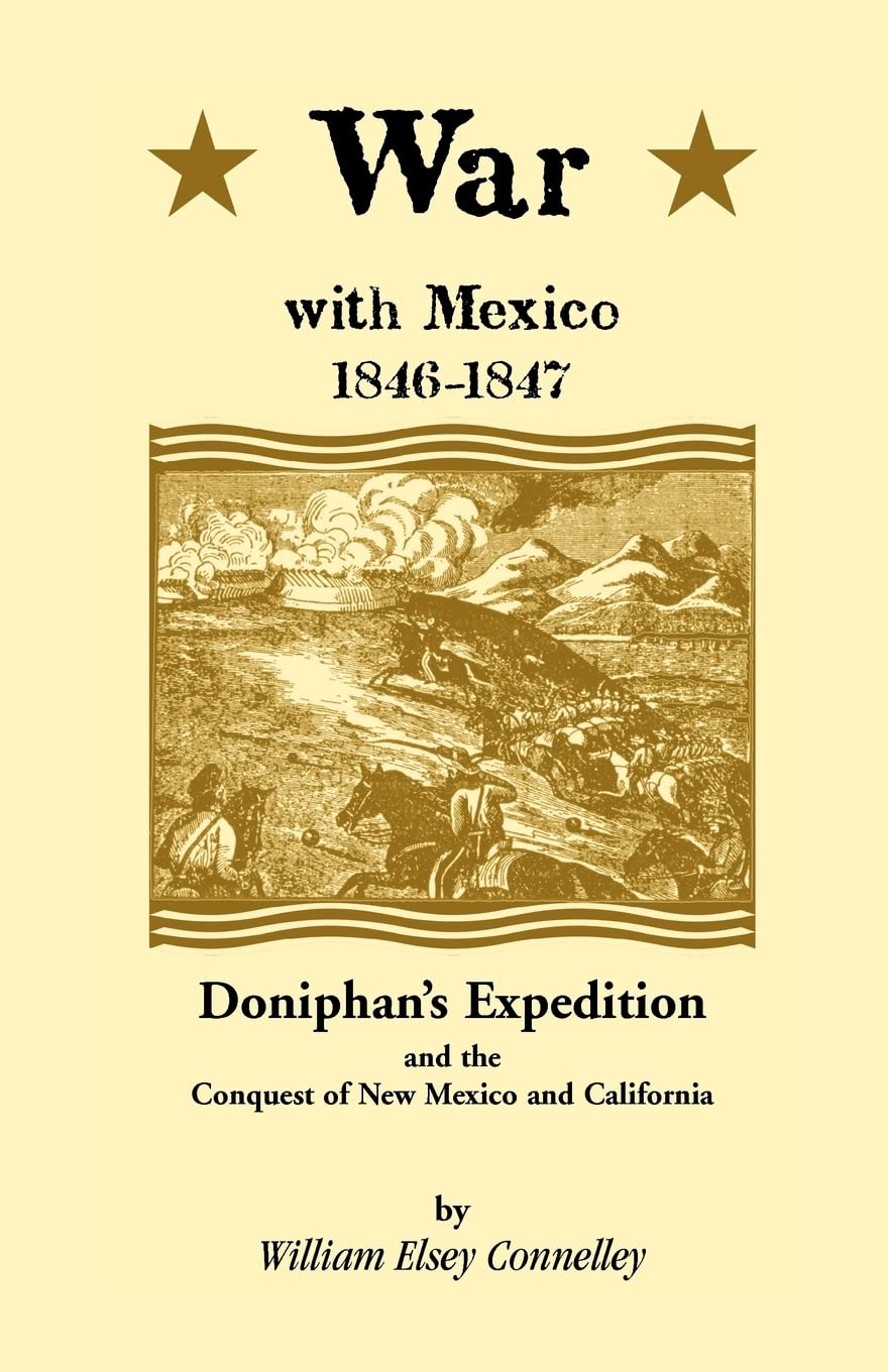 War with Mexico 1846-1847: Doniphan's expedition and the conquest of New Mexico and California (A Heritage classic)