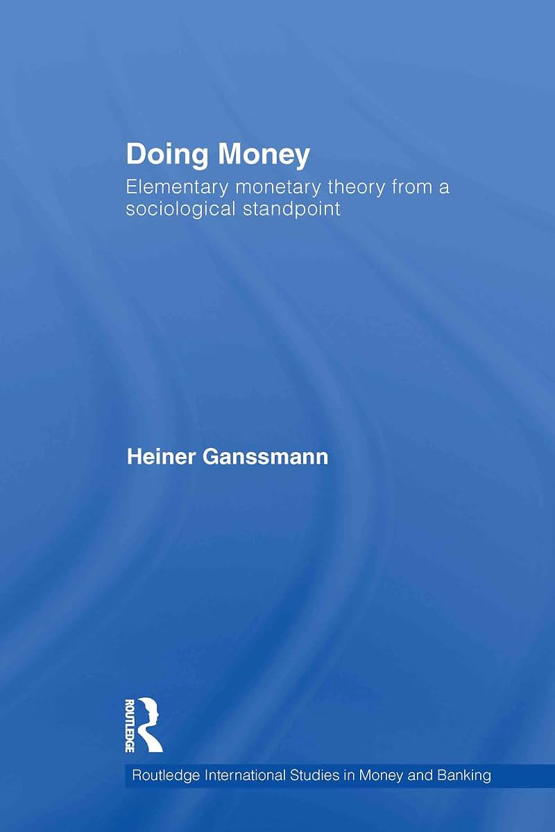 Doing Money: Elementary Monetary Theory from a Sociological Standpoint (Routledge International Studies in Money and Banking)