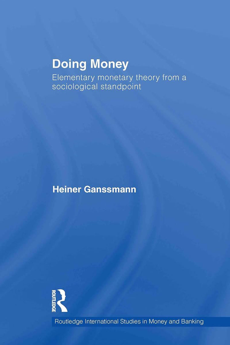 Doing Money: Elementary Monetary Theory from a Sociological Standpoint (Routledge International Studies in Money and Banking)