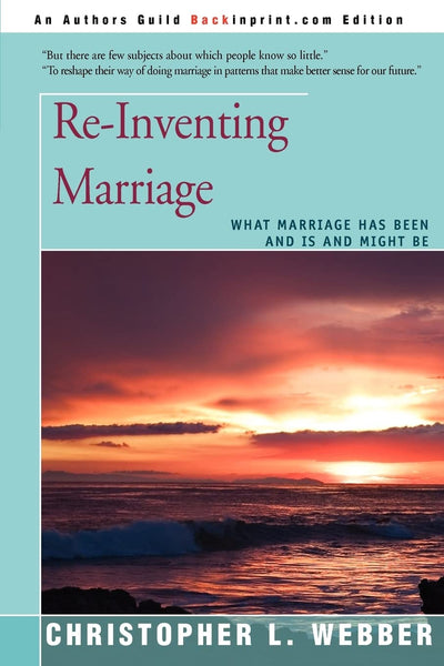 Re-Inventing Marriage: What Marriage Has Been and Is and Might Be