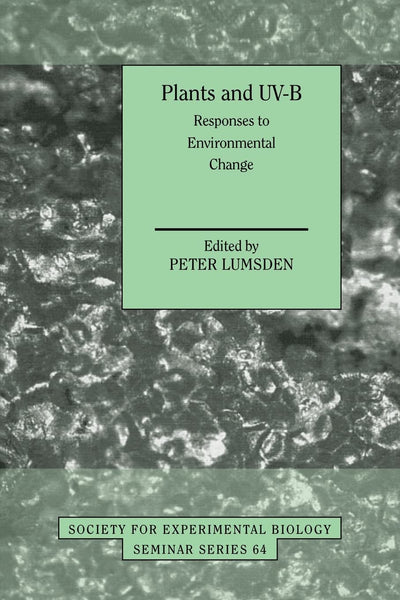 Plants and UV-B: Responses to Environmental Change (Society for Experimental Biology Seminar Series, Series Number 64)