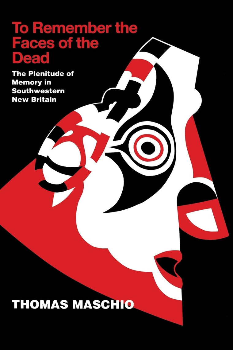 To Remember The Faces Of The Dead: The Plentitude Of Memory In Southwestern New Britain (New Directions in Anthropological Writing)