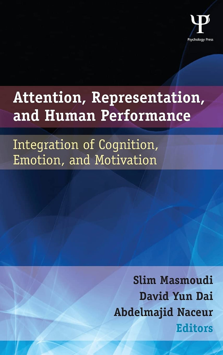 Attention, Representation, and Human Performance: Integration of Cognition, Emotion, and Motivation