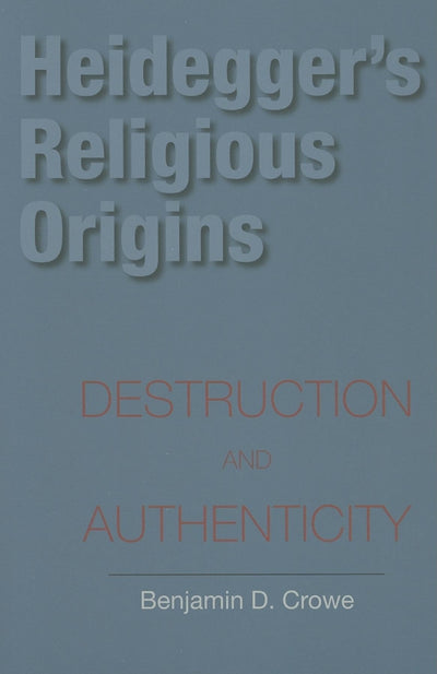 Heidegger's Religious Origins: Destruction and Authenticity (Philosophy of Religion)