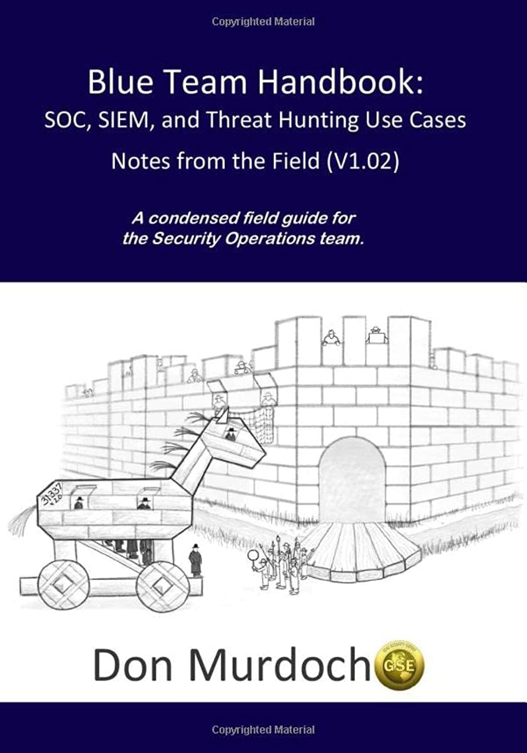 Blue Team Handbook: SOC, SIEM, and Threat Hunting (V1.02): A Condensed Guide for the Security Operations Team and Threat Hunter