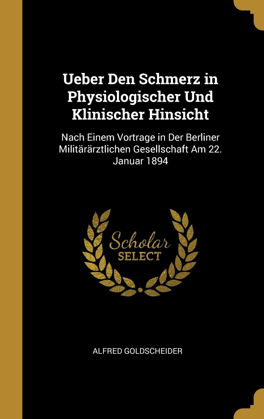 Ueber Den Schmerz in Physiologischer Und Klinischer Hinsicht: Nach Einem Vortrage in Der Berliner Militrrztlichen Gesellschaft Am 22. Januar 1894 (German Edition)